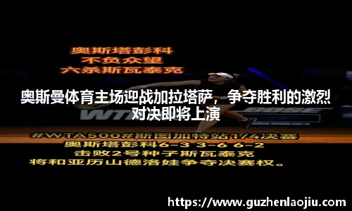 奥斯曼体育主场迎战加拉塔萨，争夺胜利的激烈对决即将上演